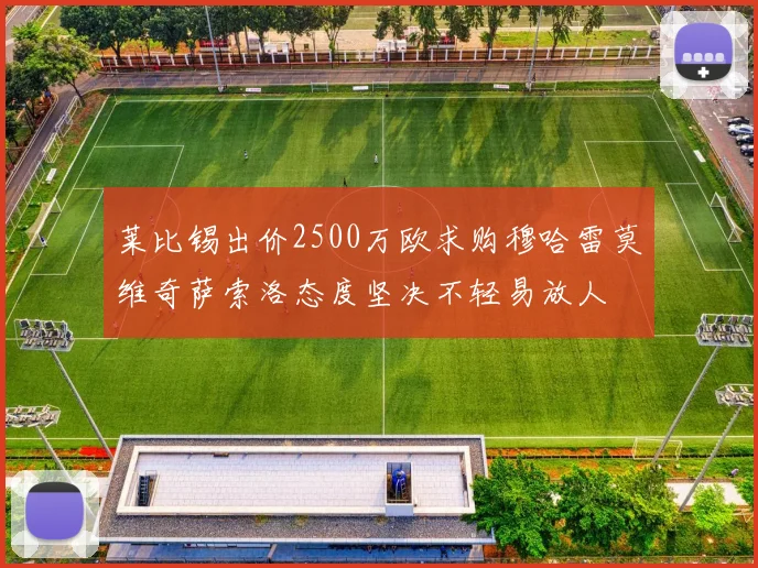 莱比锡出价2500万欧求购穆哈雷莫维奇萨索洛态度坚决不轻易放人